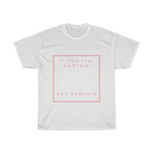 Load image into Gallery viewer, If You Feel Sumthin Say Sumthin Campaign Unisex Heavy Cotton Tee