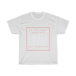 If You Feel Sumthin Say Sumthin Campaign Unisex Heavy Cotton Tee